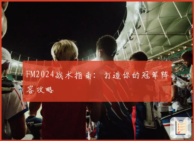 FM2024战术指南：打造你的冠军阵容攻略